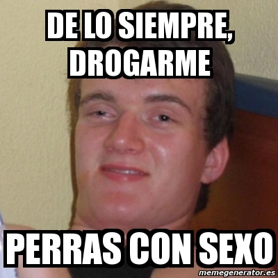 Meme Stoner Stanley De Lo Siempre Drogarme Perras Con Sexo 950932 Meme Stoner Stanley De Lo Siempre Drogarme Perras Con Sexo 950932